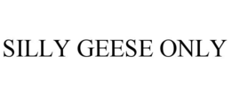 SILLY GEESE ONLY trademark
