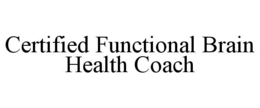 CERTIFIED FUNCTIONAL BRAIN HEALTH COACH trademark