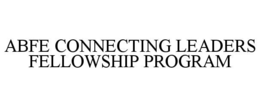 ABFE CONNECTING LEADERS FELLOWSHIP PROGRAM trademark