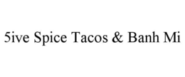 5IVE SPICE TACOS & BANH MI trademark