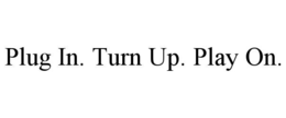 PLUG IN. TURN UP. PLAY ON. trademark