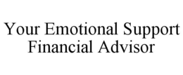 YOUR EMOTIONAL SUPPORT FINANCIAL ADVISOR trademark