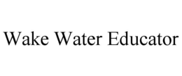 WAKE WATER EDUCATOR trademark