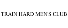 TRAIN HARD MEN'S CLUB trademark
