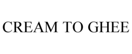 CREAM TO GHEE trademark
