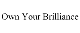 OWN YOUR BRILLIANCE trademark