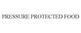 PRESSURE PROTECTED FOOD trademark