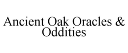ANCIENT OAK ORACLES & ODDITIES trademark