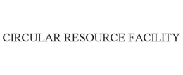 CIRCULAR RESOURCE FACILITY trademark