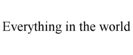 EVERYTHING IN THE WORLD trademark