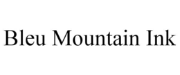 BLEU MOUNTAIN INK trademark