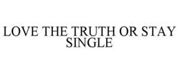 LOVE THE TRUTH OR STAY SINGLE trademark