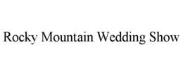ROCKY MOUNTAIN WEDDING SHOW trademark