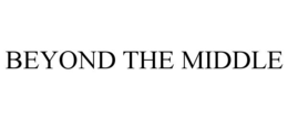 BEYOND THE MIDDLE trademark