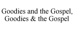 GOODIES AND THE GOSPEL, GOODIES & THE GOSPEL trademark