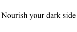 NOURISH YOUR DARK SIDE trademark