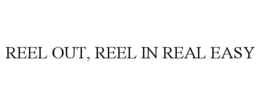REEL OUT, REEL IN REAL EASY trademark