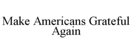MAKE AMERICANS GRATEFUL AGAIN trademark