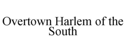 OVERTOWN HARLEM OF THE SOUTH trademark