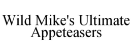 WILD MIKE'S ULTIMATE APPETEASERS trademark