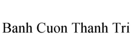 BANH CUON THANH TRI trademark