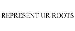 REPRESENT UR ROOTS trademark