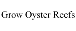 GROW OYSTER REEFS trademark