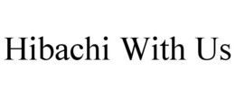 HIBACHI WITH US trademark