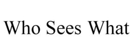 WHO SEES WHAT trademark