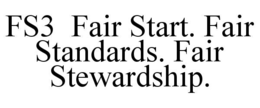 FS3  FAIR START. FAIR STANDARDS. FAIR STEWARDSHIP. trademark