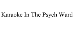 KARAOKE IN THE PSYCH WARD trademark