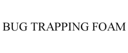 BUG TRAPPING FOAM trademark