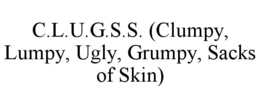 C.L.U.G.S.S. (CLUMPY, LUMPY, UGLY, GRUMPY, SACKS OF SKIN) trademark