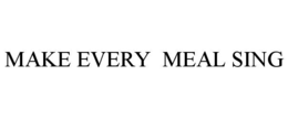 MAKE EVERY  MEAL SING trademark