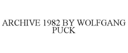 ARCHIVE 1982 BY WOLFGANG PUCK trademark
