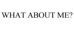 WHAT ABOUT ME? trademark