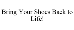 BRING YOUR SHOES BACK TO LIFE! trademark