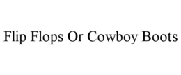 FLIP FLOPS OR COWBOY BOOTS trademark