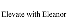 ELEVATE WITH ELEANOR trademark