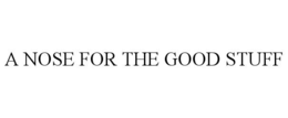 A NOSE FOR THE GOOD STUFF trademark