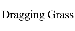 DRAGGING GRASS trademark