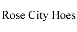 ROSE CITY HOES trademark
