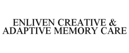 ENLIVEN CREATIVE & ADAPTIVE MEMORY CARE trademark