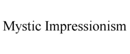 MYSTIC IMPRESSIONISM trademark