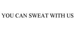 YOU CAN SWEAT WITH US trademark