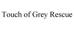 TOUCH OF GREY RESCUE trademark