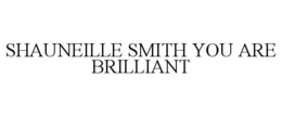 SHAUNEILLE SMITH YOU ARE BRILLIANT trademark