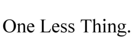 ONE LESS THING. trademark