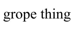 GROPE THING trademark