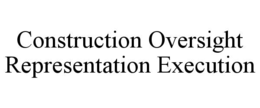 CONSTRUCTION OVERSIGHT REPRESENTATION EXECUTION trademark